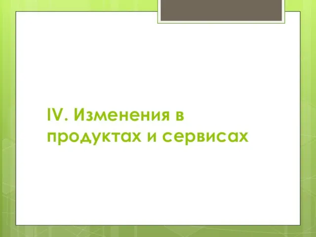 IV. Изменения в продуктах и сервисах