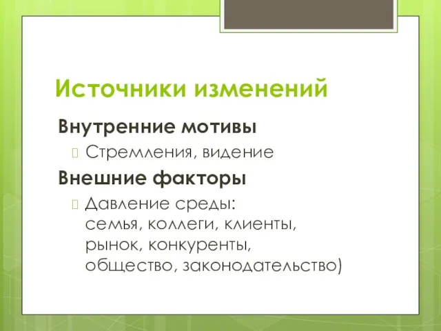 Источники изменений Внутренние мотивы Стремления, видение Внешние факторы Давление среды: семья,