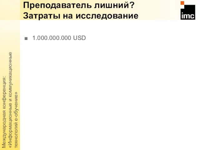 Международная конференция: «Информационные и коммуникационные технологий е-обучение» 1.000.000.000 USD Преподаватель лишний? Затраты на исследование