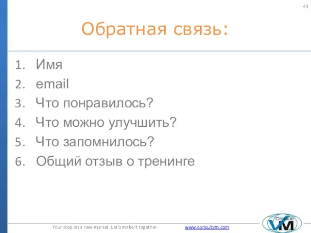 Обратная связь: Имя email Что понравилось? Что можно улучшить? Что запомнилось? Общий отзыв о тренинге