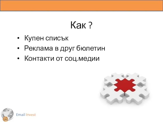 Как ? Купен списък Реклама в друг бюлетин Контакти от соц.медии Email Invest