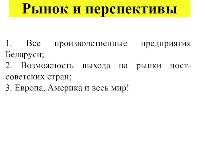 Рынок и перспективы . 1. Все производственные предприятия Беларуси; 2. Возможность