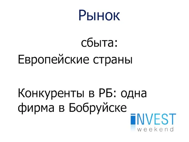 Рынок сбыта: Европейские страны Конкуренты в РБ: одна фирма в Бобруйске