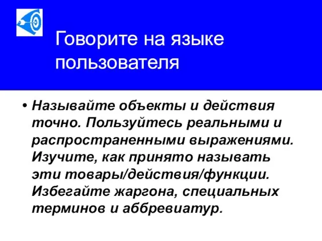 Говорите на языке пользователя Называйте объекты и действия точно. Пользуйтесь реальными