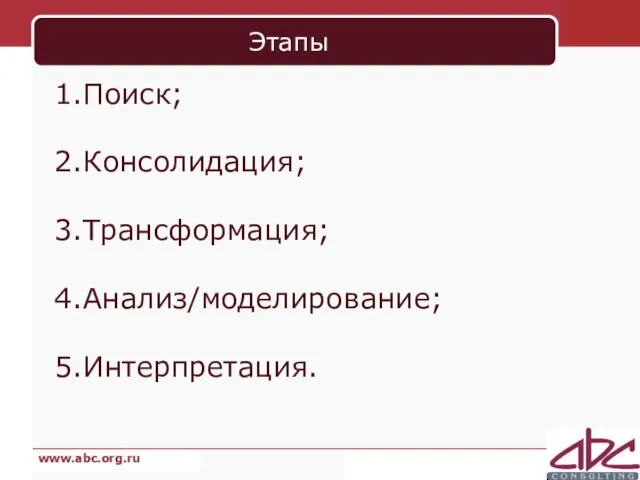 Этапы 1.Поиск; 2.Консолидация; 3.Трансформация; 4.Анализ/моделирование; 5.Интерпретация.