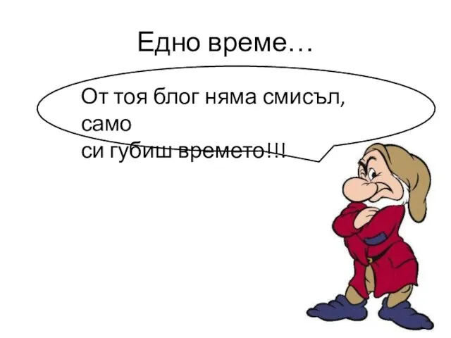 Едно време… От тоя блог няма смисъл, само си губиш времето!!!