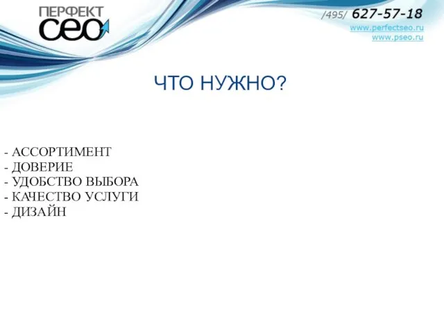 - АССОРТИМЕНТ - ДОВЕРИЕ - УДОБСТВО ВЫБОРА - КАЧЕСТВО УСЛУГИ - ДИЗАЙН ЧТО НУЖНО?