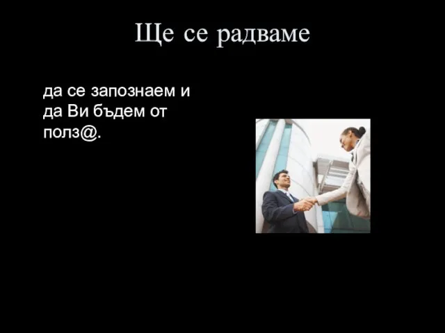 Ще се радваме да се запознаем и да Ви бъдем от полз@.