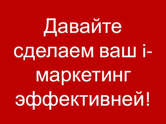 Давайте сделаем ваш i-маркетинг эффективней!