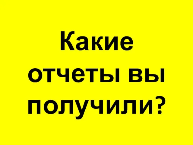 Какие отчеты вы получили?