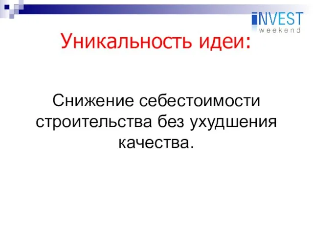 Уникальность идеи: Снижение себестоимости строительства без ухудшения качества.