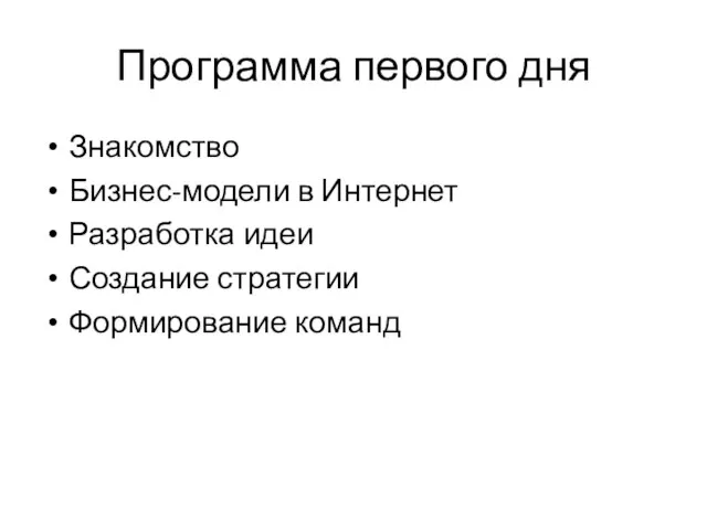 Программа первого дня Знакомство Бизнес-модели в Интернет Разработка идеи Создание стратегии Формирование команд