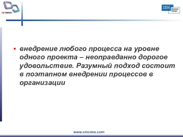 внедрение любого процесса на уровне одного проекта – неоправданно дорогое удовольствие.