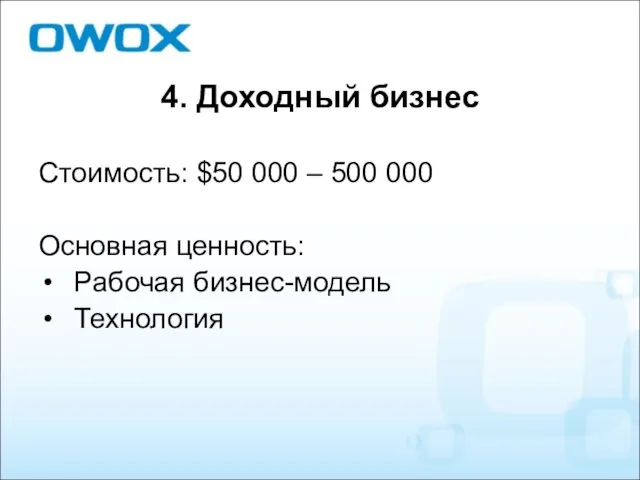 4. Доходный бизнес Стоимость: $50 000 – 500 000 Основная ценность: Рабочая бизнес-модель Технология