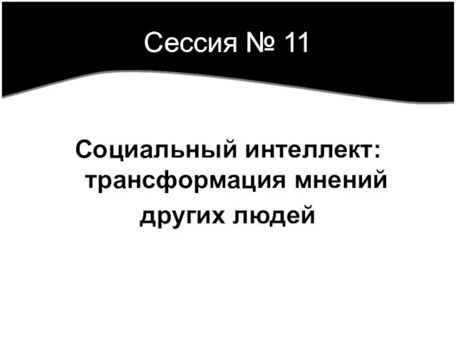 Сессия № 11 Социальный интеллект: трансформация мнений других людей