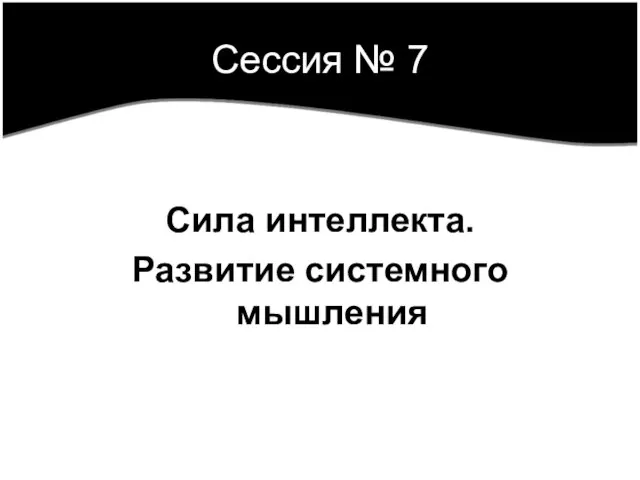 Сессия № 7 Сила интеллекта. Развитие системного мышления