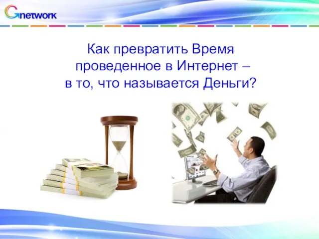 Как превратить Время проведенное в Интернет – в то, что называется Деньги?