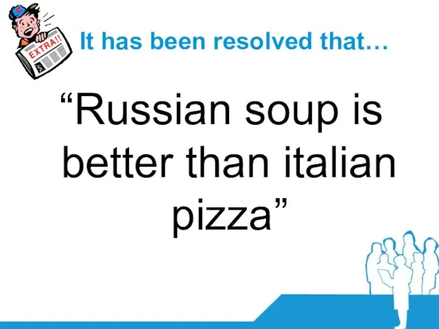 It has been resolved that… “Russian soup is better than italian pizza”