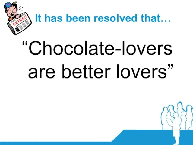 It has been resolved that… “Chocolate-lovers are better lovers”