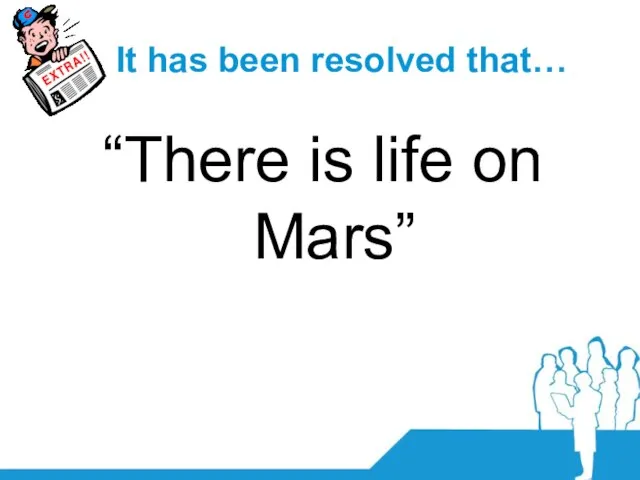 It has been resolved that… “There is life on Mars”