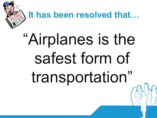 It has been resolved that… “Airplanes is the safest form of transportation”