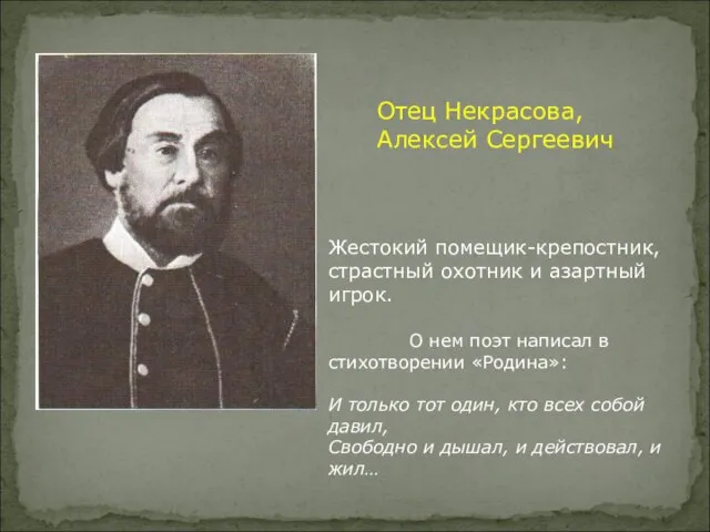 Отец Некрасова, Алексей Сергеевич Жестокий помещик-крепостник, страстный охотник и азартный игрок.