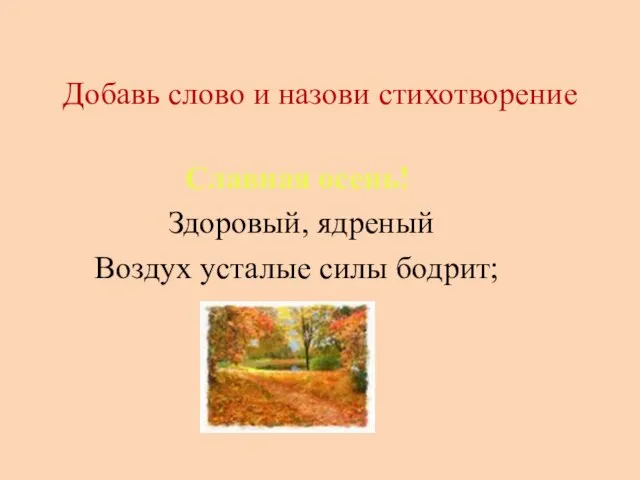 Добавь слово и назови стихотворение Славная осень! Здоровый, ядреный Воздух усталые силы бодрит;