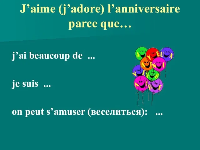 J’aime (j’adore) l’anniversaire parce que… j’ai beaucoup de ... je suis