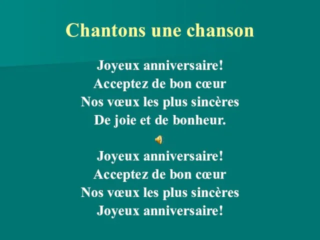 Chantons une chanson Joyeux anniversaire! Acceptez de bon cœur Nos vœux