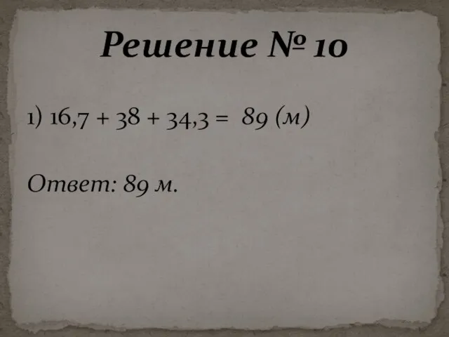 1) 16,7 + 38 + 34,3 = 89 (м) Ответ: 89 м. Решение № 10