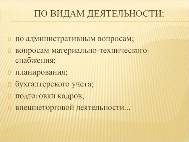 ПО ВИДАМ ДЕЯТЕЛЬНОСТИ: по административным вопросам; вопросам материально-технического снабжения; планирования; бухгалтерского учета; подготовки кадров; внешнеторговой деятельности...