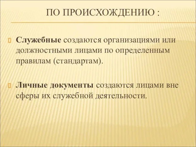 ПО ПРОИСХОЖДЕНИЮ : Служебные создаются организациями или должностными лицами по определенным