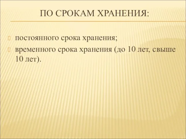 ПО СРОКАМ ХРАНЕНИЯ: постоянного срока хранения; временного срока хранения (до 10 лет, свыше 10 лет).