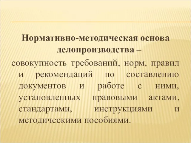 Нормативно-методическая основа делопроизводства – совокупность требований, норм, правил и рекомендаций по