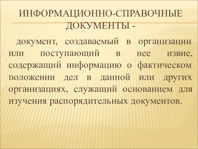 ИНФОРМАЦИОННО-СПРАВОЧНЫЕ ДОКУМЕНТЫ - документ, создаваемый в организации или поступающий в нее