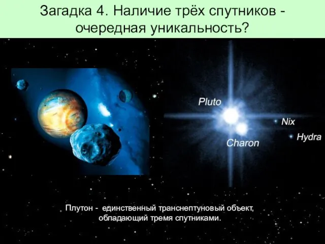 Загадка 4. Наличие трёх спутников - очередная уникальность? Плутон - единственный транснептуновый объект, обладающий тремя спутниками.