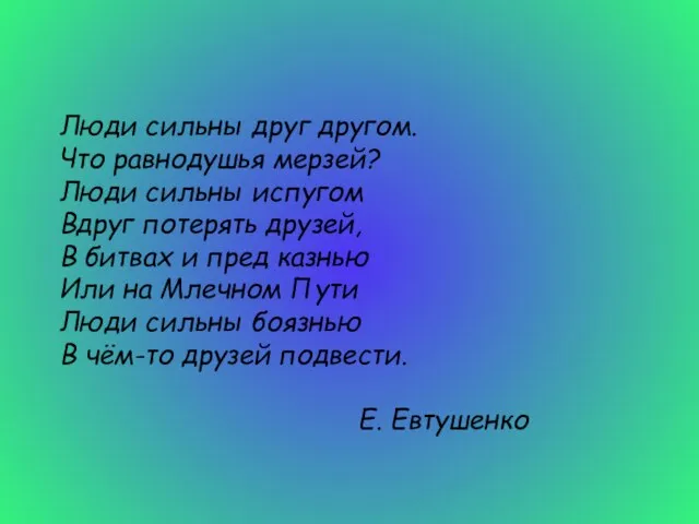 Люди сильны друг другом. Что равнодушья мерзей? Люди сильны испугом Вдруг