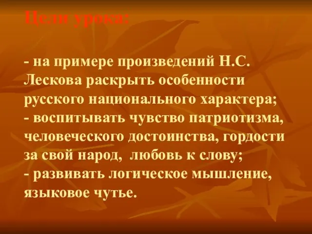 Цели урока: - на примере произведений Н.С. Лескова раскрыть особенности русского