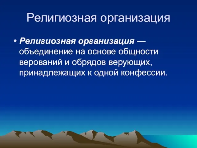 Религиозная организация Религиозная организация —объединение на основе общности верований и обрядов верующих, принадлежащих к одной конфессии.