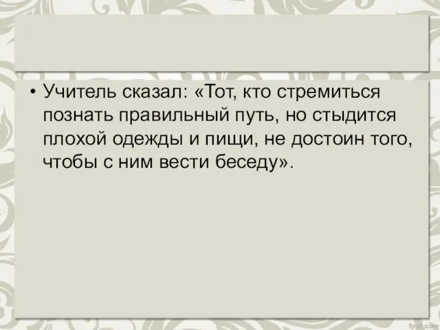 Учитель сказал: «Тот, кто стремиться познать правильный путь, но стыдится плохой