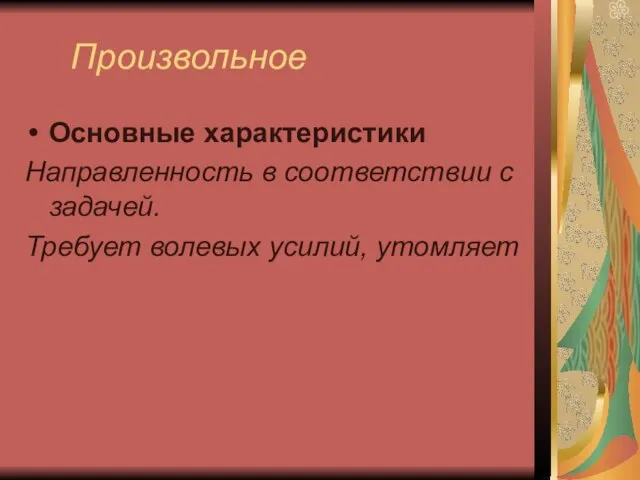 Произвольное Основные характеристики Направленность в соответствии с задачей. Требует волевых усилий, утомляет