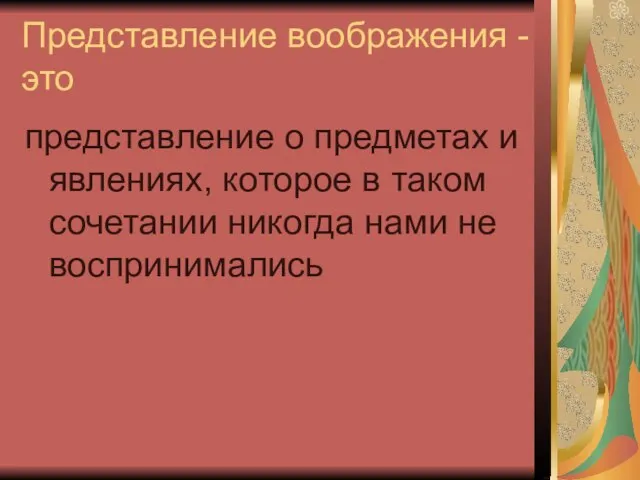 Представление воображения - это представление о предметах и явлениях, которое в