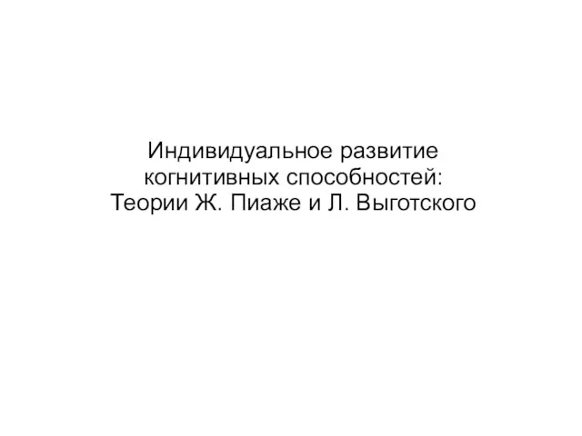 Индивидуальное развитие когнитивных способностей: Теории Ж. Пиаже и Л. Выготского