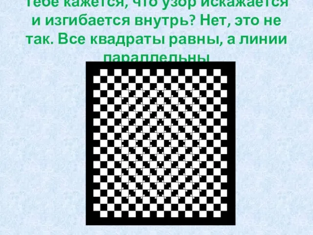 Тебе кажется, что узор искажается и изгибается внутрь? Нет, это не