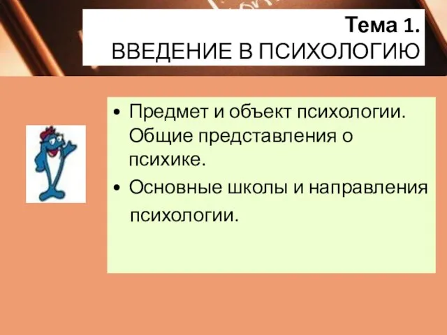 Тема 1. ВВЕДЕНИЕ В ПСИХОЛОГИЮ Предмет и объект психологии. Общие представления