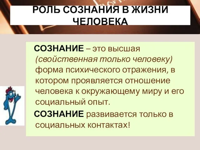 РОЛЬ СОЗНАНИЯ В ЖИЗНИ ЧЕЛОВЕКА СОЗНАНИЕ – это высшая (свойственная только