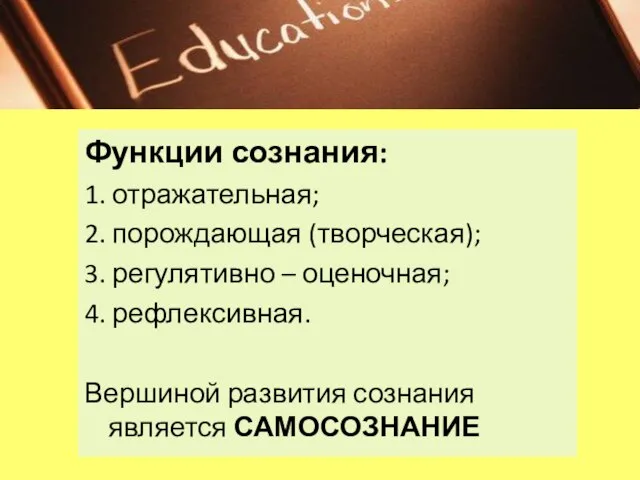 Функции сознания: 1. отражательная; 2. порождающая (творческая); 3. регулятивно – оценочная;