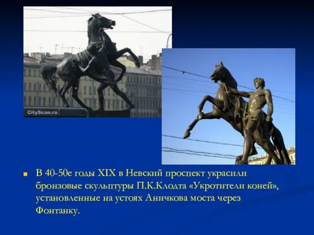 В 40-50е годы XIX в Невский проспект украсили бронзовые скульптуры П.К.Клодта