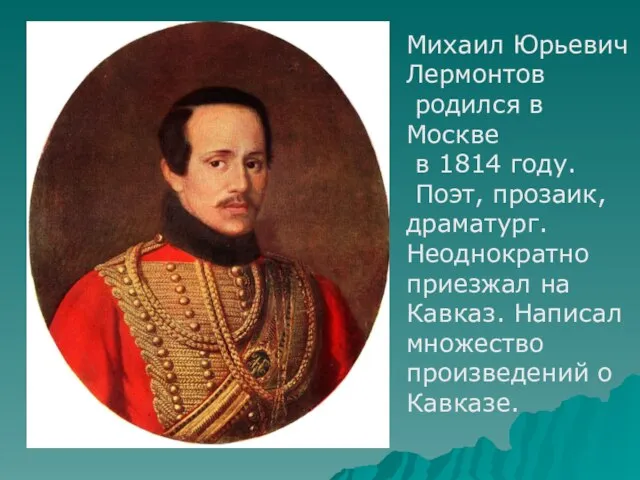 Михаил Юрьевич Лермонтов родился в Москве в 1814 году. Поэт, прозаик,