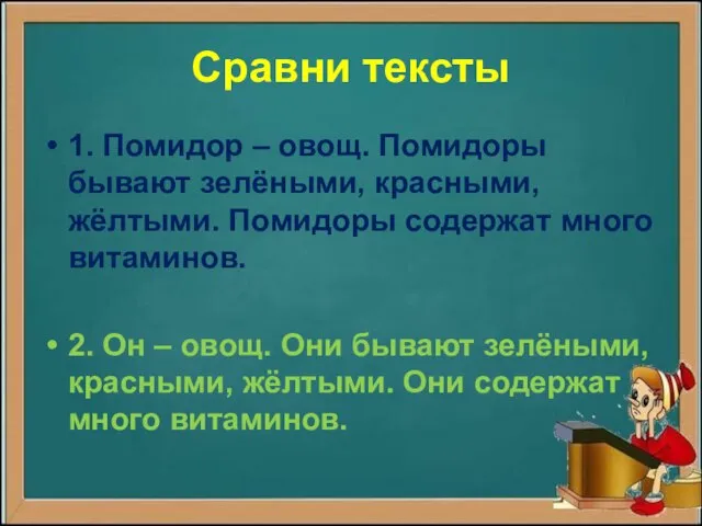 Сравни тексты 1. Помидор – овощ. Помидоры бывают зелёными, красными, жёлтыми.